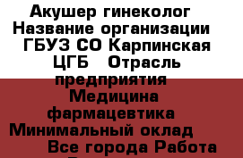 Акушер-гинеколог › Название организации ­ ГБУЗ СО Карпинская ЦГБ › Отрасль предприятия ­ Медицина, фармацевтика › Минимальный оклад ­ 40 000 - Все города Работа » Вакансии   . Архангельская обл.,Северодвинск г.